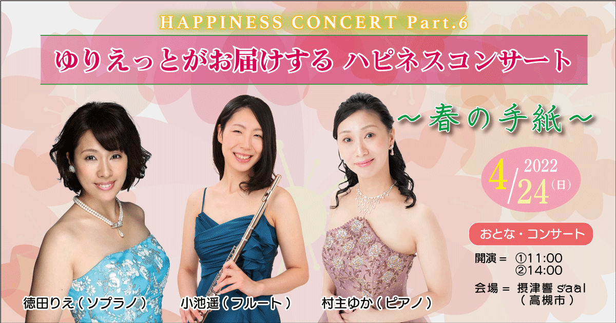 2022年4月24日(日)
ゆりえっとがお届けする ハピネスコンサート
HAPPINESS CONCERT Part.6
〜春の手紙〜