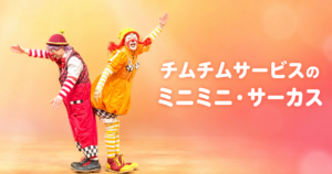 アイキャッチ | わくわくステージ | クラウン・ショー | 幼児向け | チムチムサービスのミニミニ・サーカス